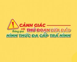 CẢNH GIÁC VỚI THỦ ĐOẠN LỪA ĐẢO THÔNG QUA HÌNH THỨC ĐA CẤP TRÁ HÌNH